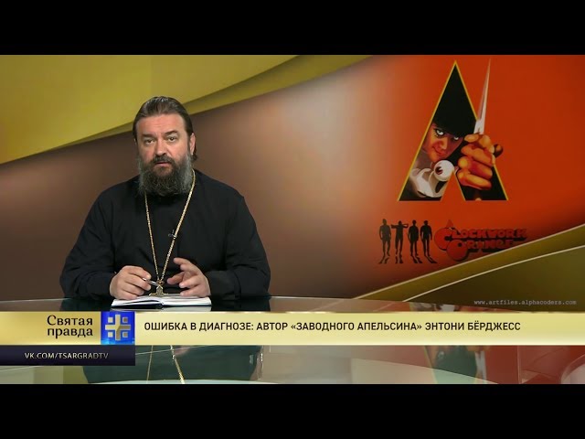 Прот.Андрей Ткачёв Ошибка в диагнозе: Автор «Заводного апельсина» Энтони Бёрджесс