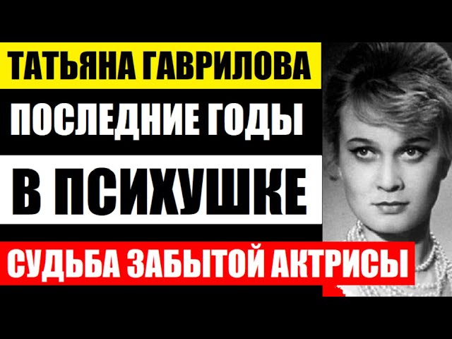 Последние годы, провела в психушке. Татьяна Гаврилова. Судьба бездетной и забытой актрисы СССР...