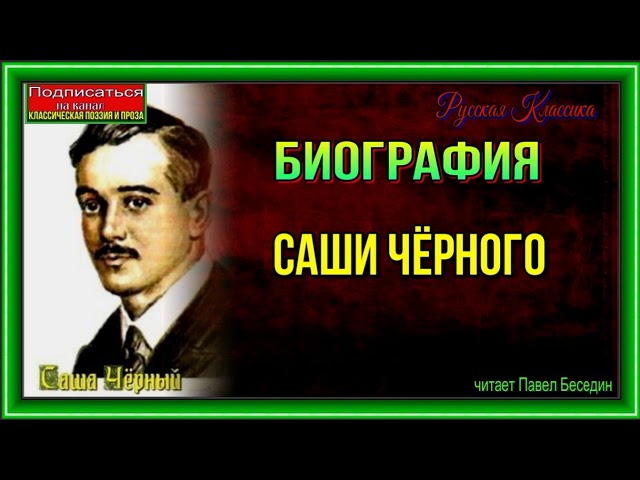 Биография Русского поэта и прозаика  Саши Чёрного— читает Павел Беседин