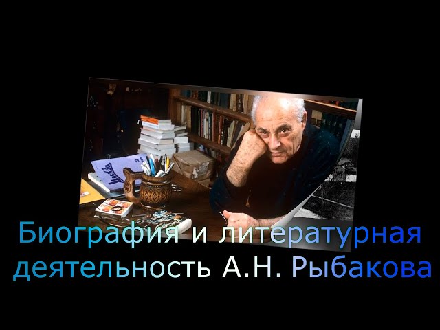 "Биография и литературная деятельность А.Н. Рыбакова"