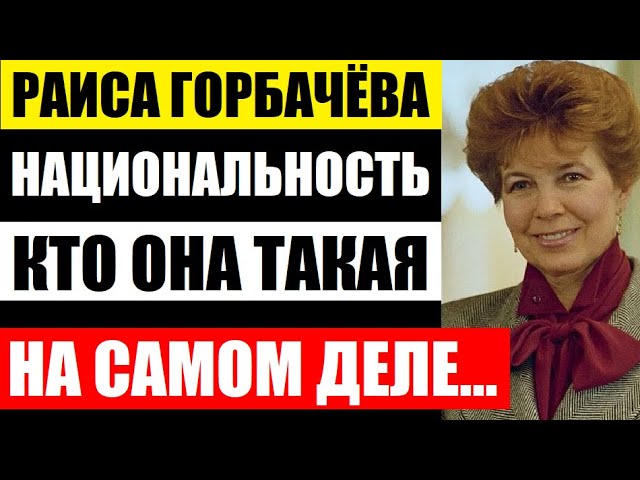 Кем оказалась Раиса Горбачёва по национальности! Вы удивитесь узнав, кто она на самом деле...