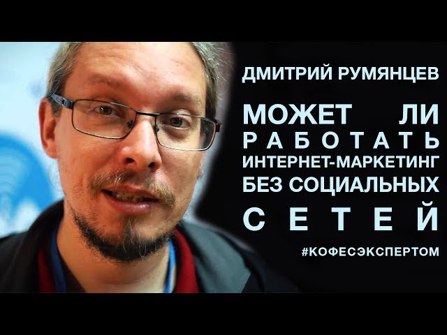 Может ли работать интернет-маркетинг без социальных сетей? Дмитрий Румянцев, #кофесэкспертом №45