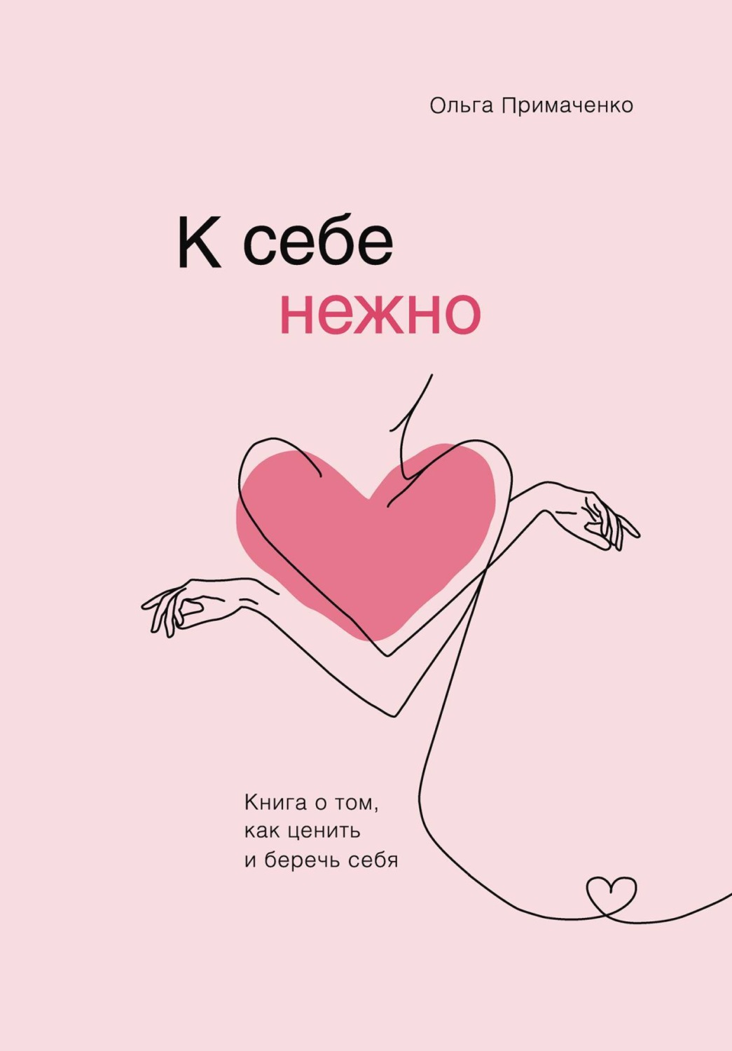 Саморазвитие / личностный рост К себе нежно. Книга о том, как ценить и беречь себя(Ольга Примаченко) 