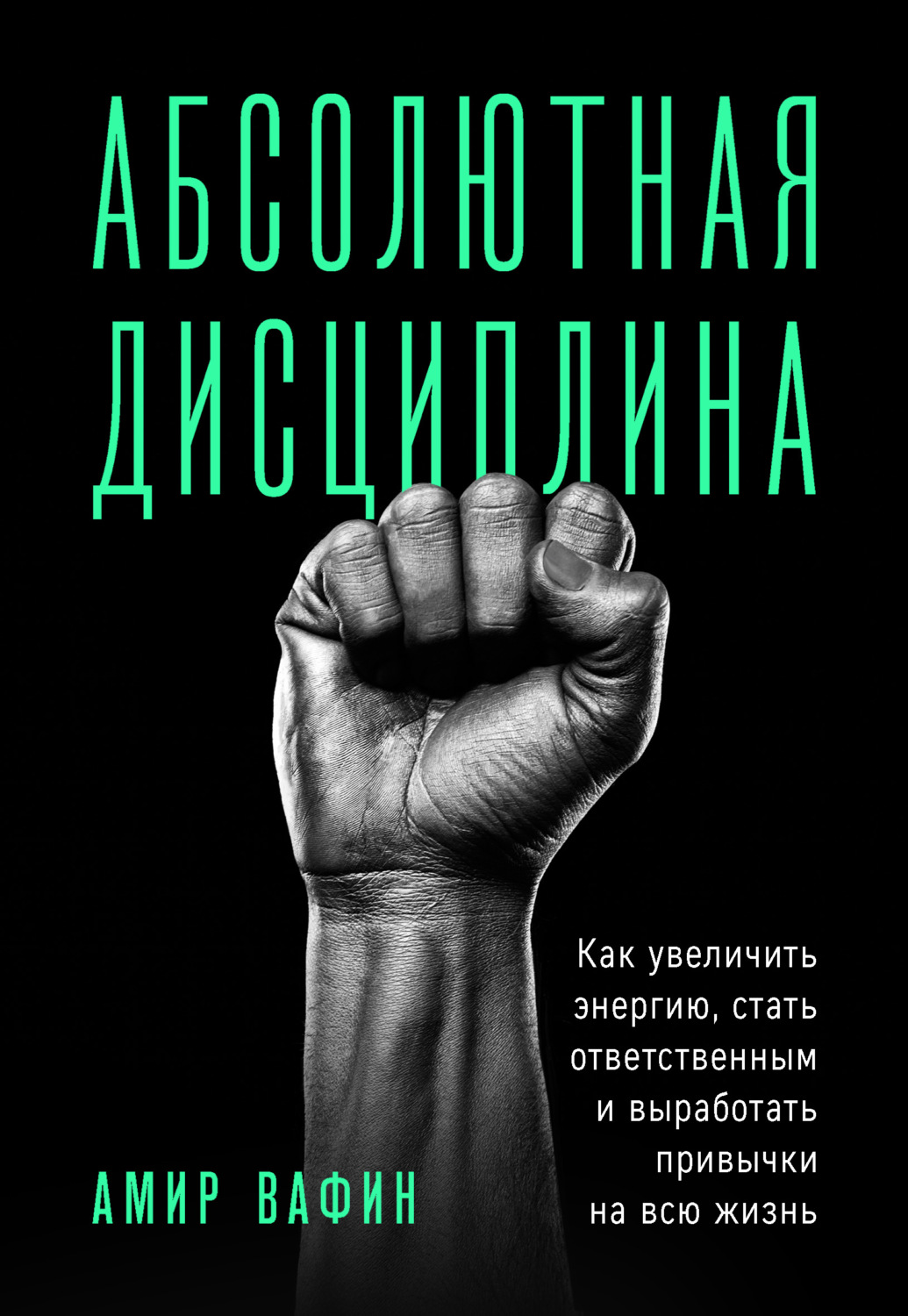 Личная эффективность Абсолютная дисциплина. Как увеличить энергию, стать ответственным и выработать привычки на всю жизнь(Амир Вафин) 