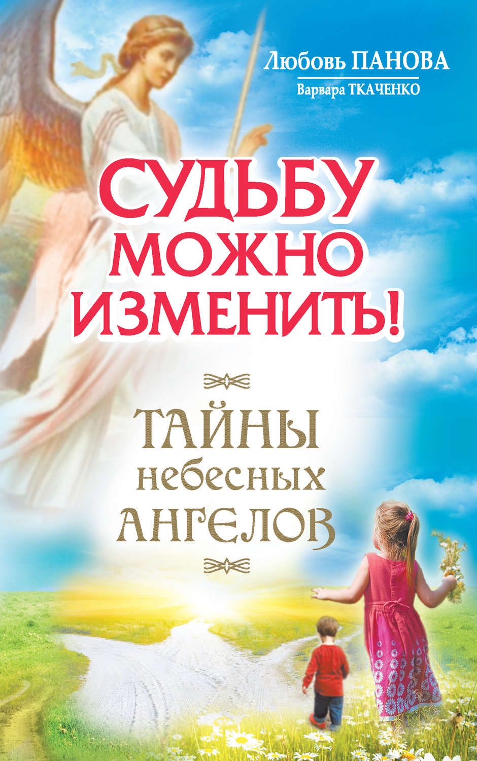 Религии / верования / культы Судьбу можно изменить! Тайны Небесных Ангелов(Варвара Ткаченко) 