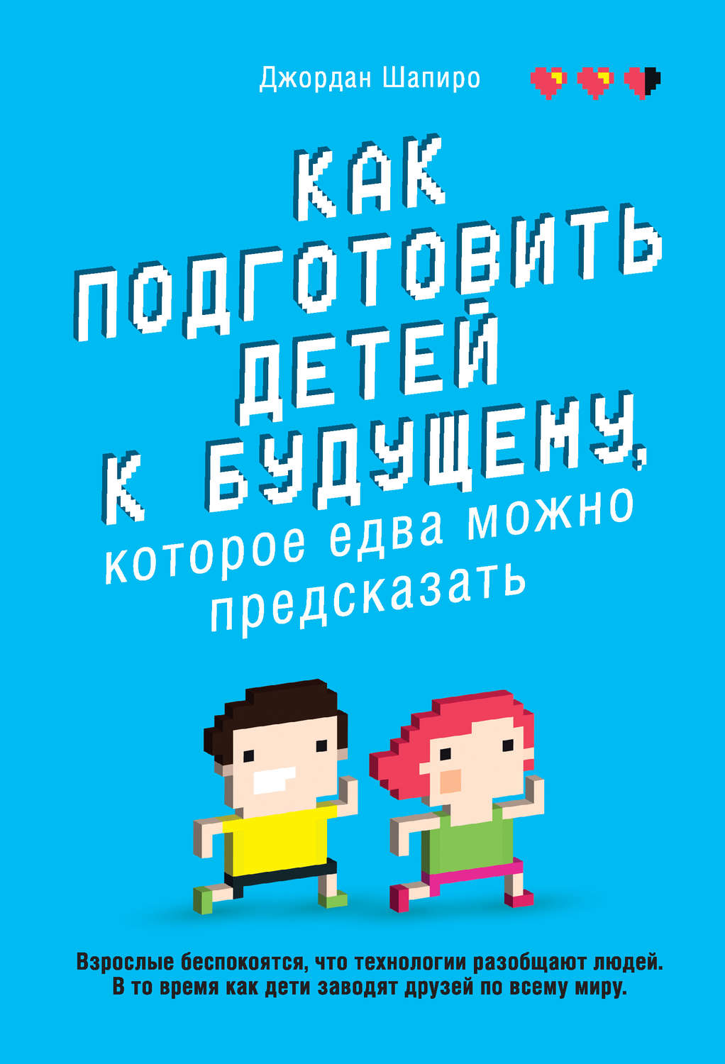 Семейная психология Как подготовить детей к будущему, которое едва можно предсказать(Джордан Шапиро) 