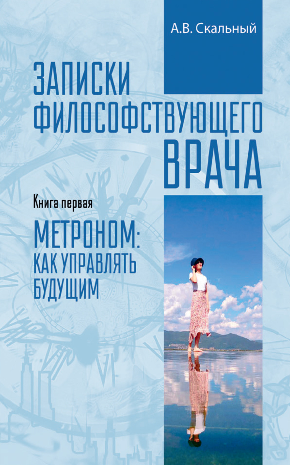 Публіцистика Записки философствующего врача. Книга первая. Метроном: как управлять будущим(Анатолий Скальный) 