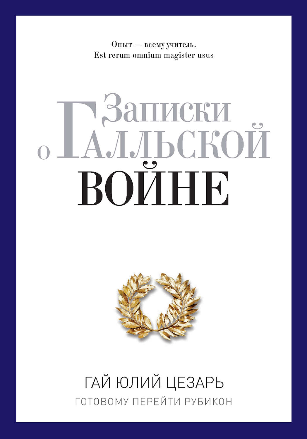 Военное дело / спецслужбы Записки о Галльской войне. Готовому перейти Рубикон(Гай Юлий Цезарь) 