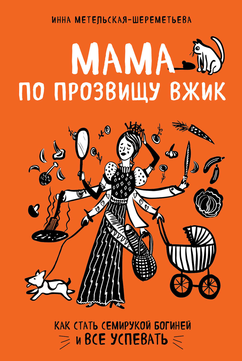 Кулінарія Мама по прозвищу Вжик. Как стать семирукой богиней и все успевать(Инна Метельская-Шереметьева) 