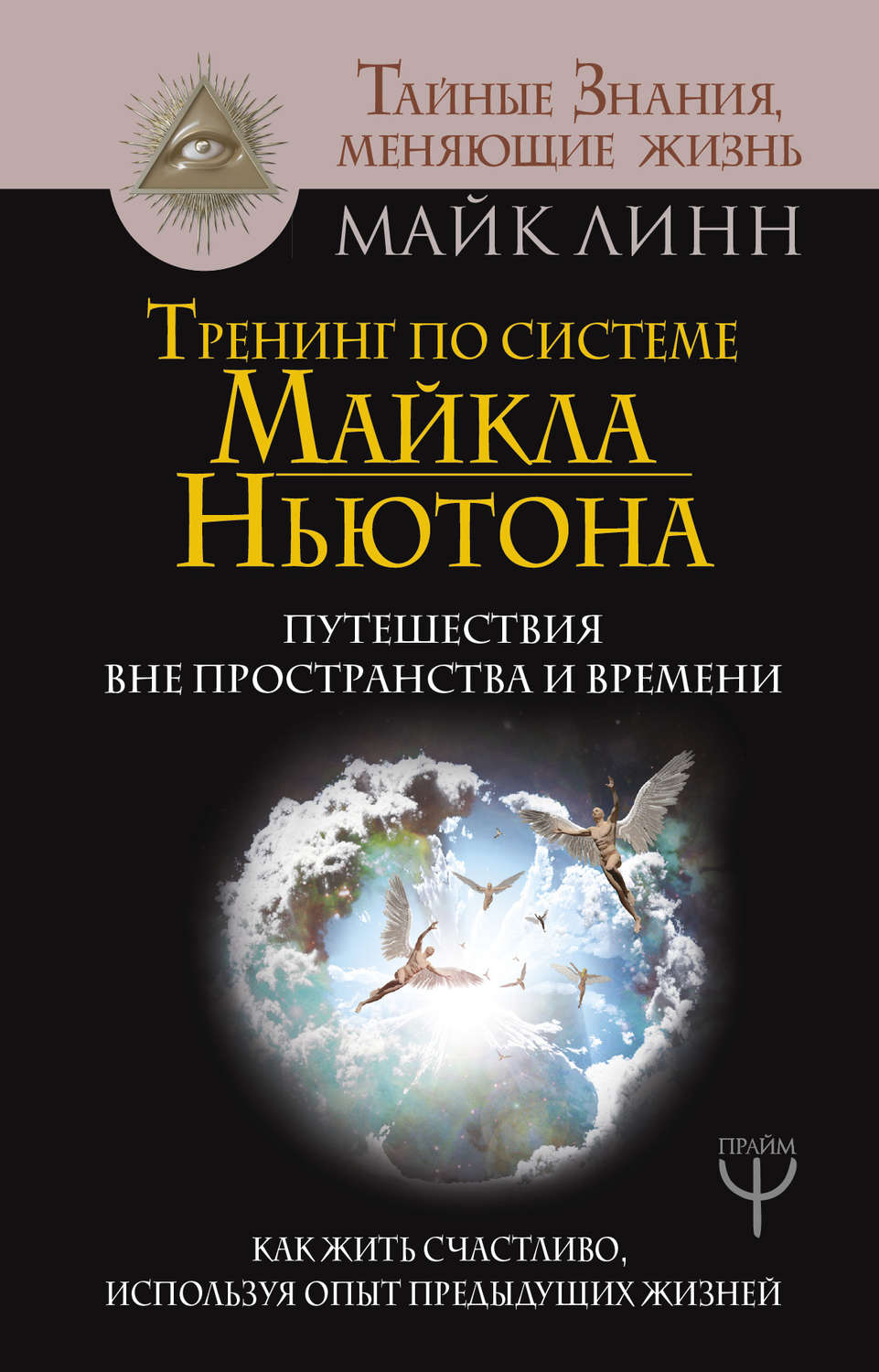 Практическая эзотерика Тренинг по системе Майкла Ньютона. Путешествия вне пространства и времени. Как жить счастливо, используя опыт предыдущих жизней(Майк Линн) 