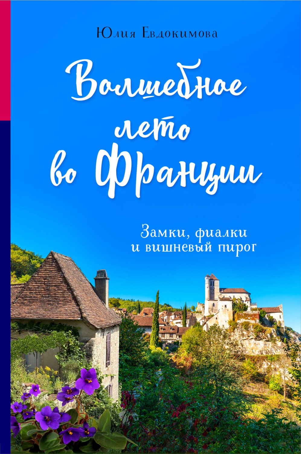 Кулінарія Волшебное лето во Франции. Замки, фиалки и вишневый пирог(Юлия Евдокимова) 