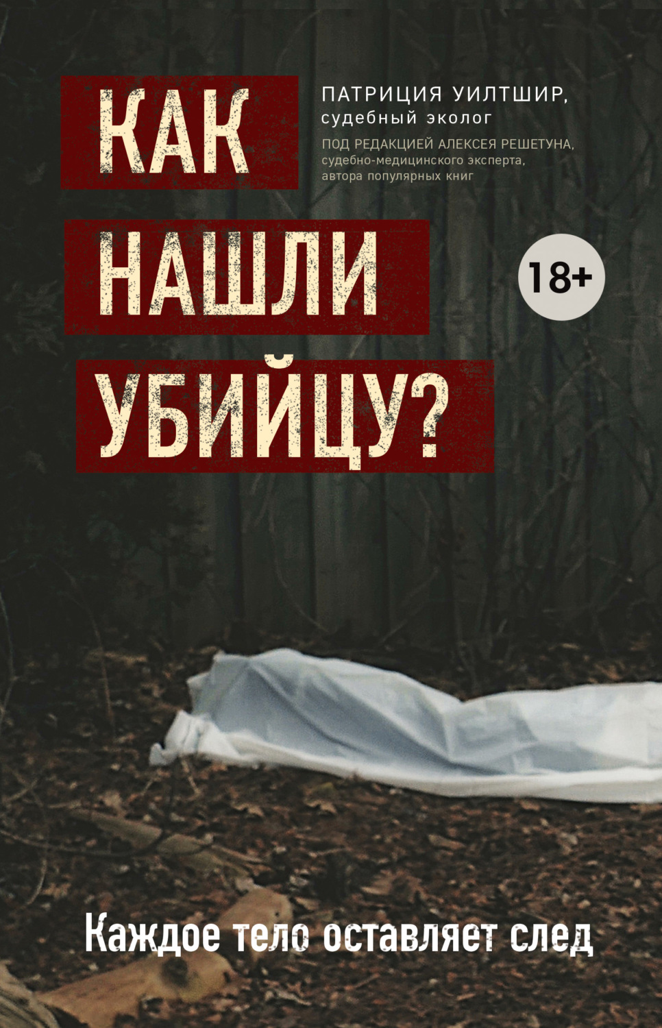 Криминалистика Как нашли убийцу? Каждое тело оставляет след(Патриция Уилтшир) 