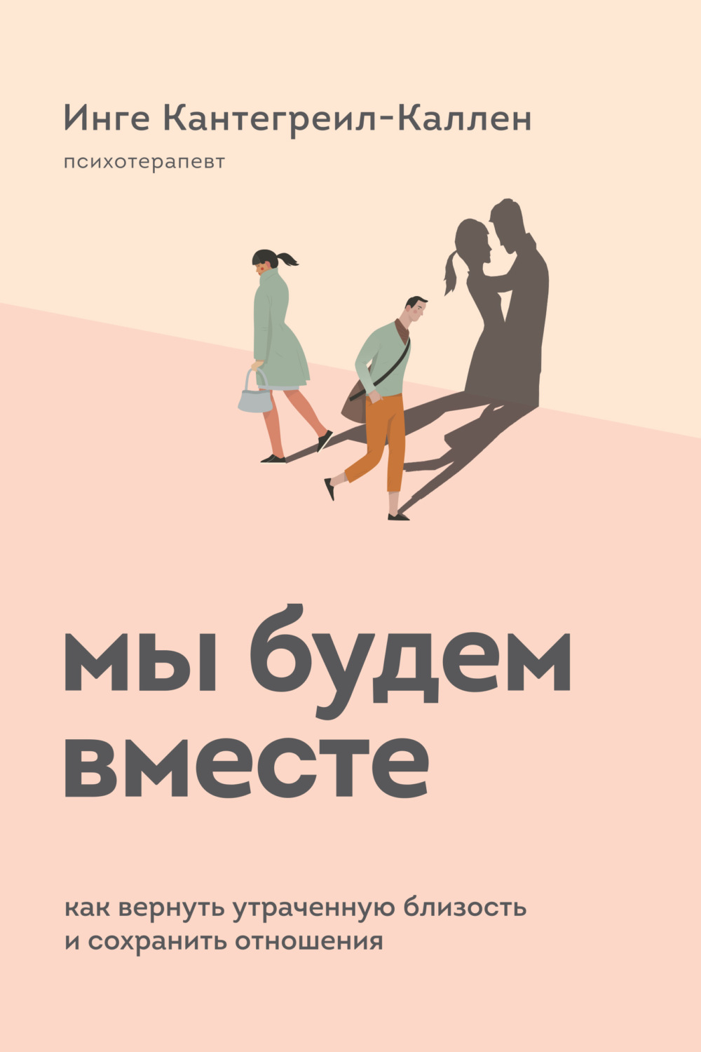 Семейная психология Мы будем вместе. Как вернуть утраченную близость и сохранить отношения(Инге Кантегреил-Каллен) 