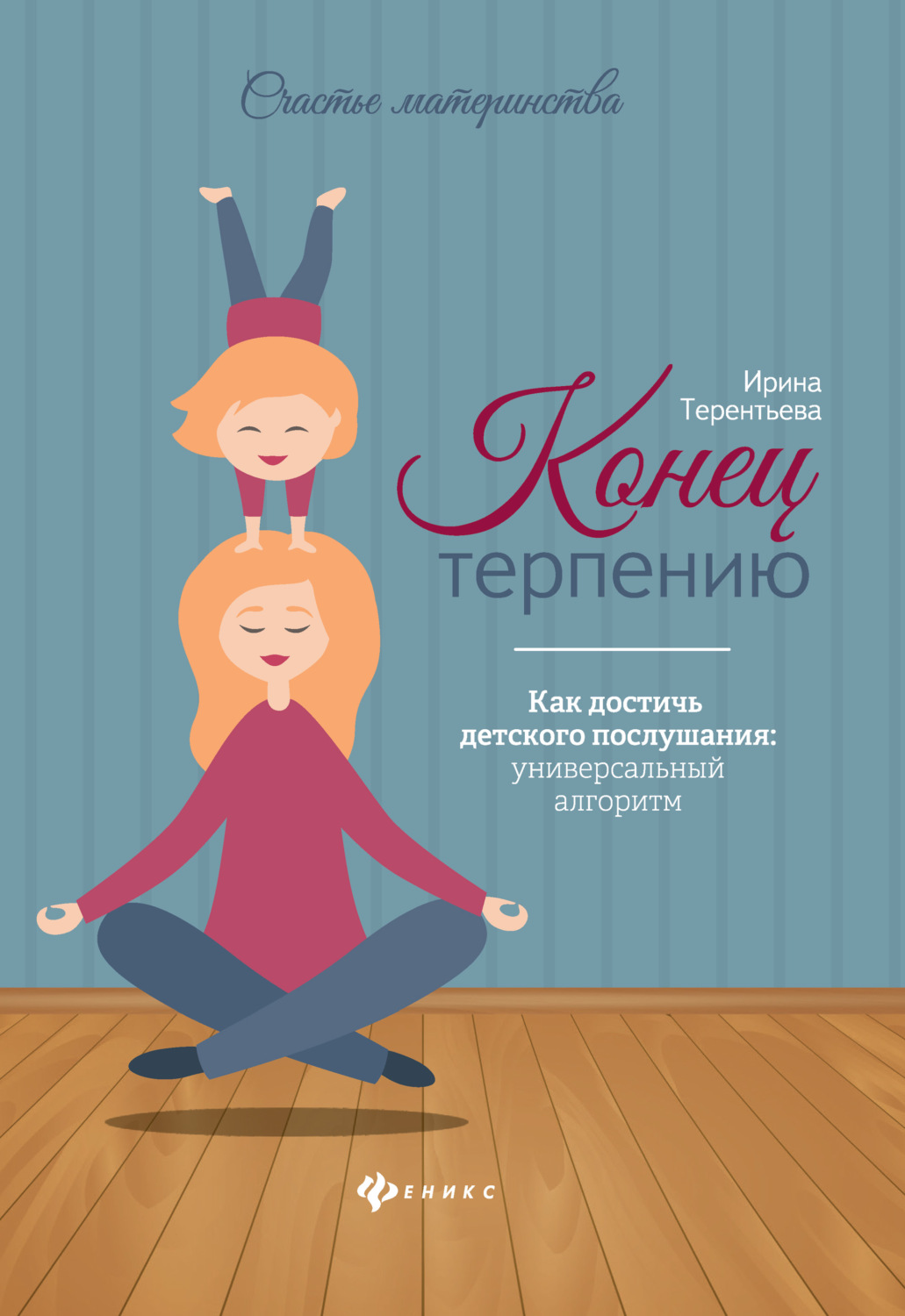 Книги з психології Конец терпению. Как достичь детского послушания: универсальный алгоритм(Ирина Терентьева) 