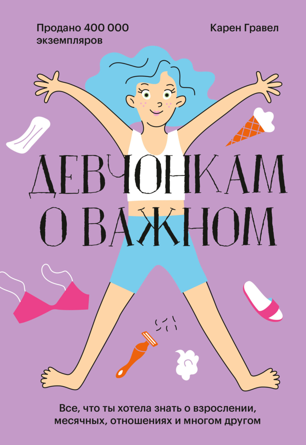 Детская психология Девчонкам о важном. Все, что ты хотела знать о взрослении, месячных, отношениях и многом другом(Карен Гравел) 