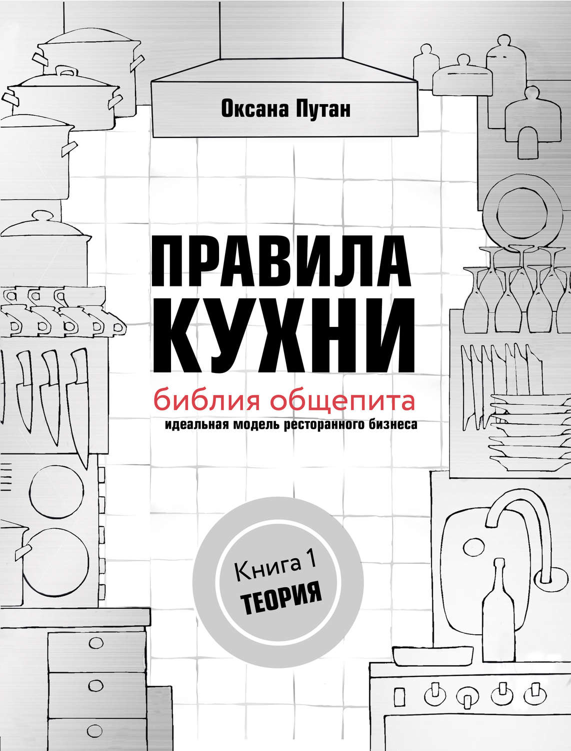 Отраслевые издания Правила кухни: библия общепита. Идеальная модель ресторанного бизнеса. Книга 1: Теория(Оксана Путан) 