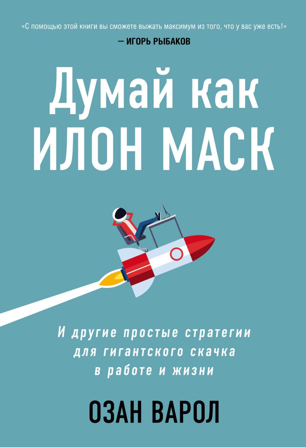 Личная эффективность Думай как Илон Маск. И другие простые стратегии для гигантского скачка в работе и жизни(Озан Варол) 