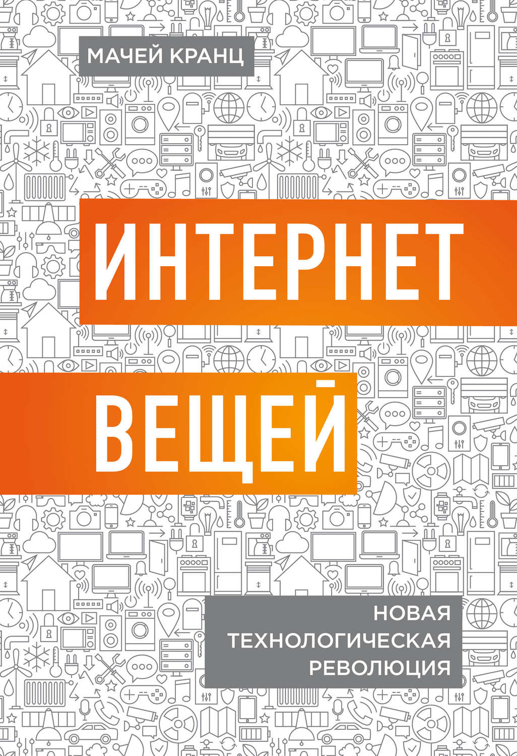 Бизнес-стратегии Интернет вещей. Новая технологическая революция(Мачей Кранц) 