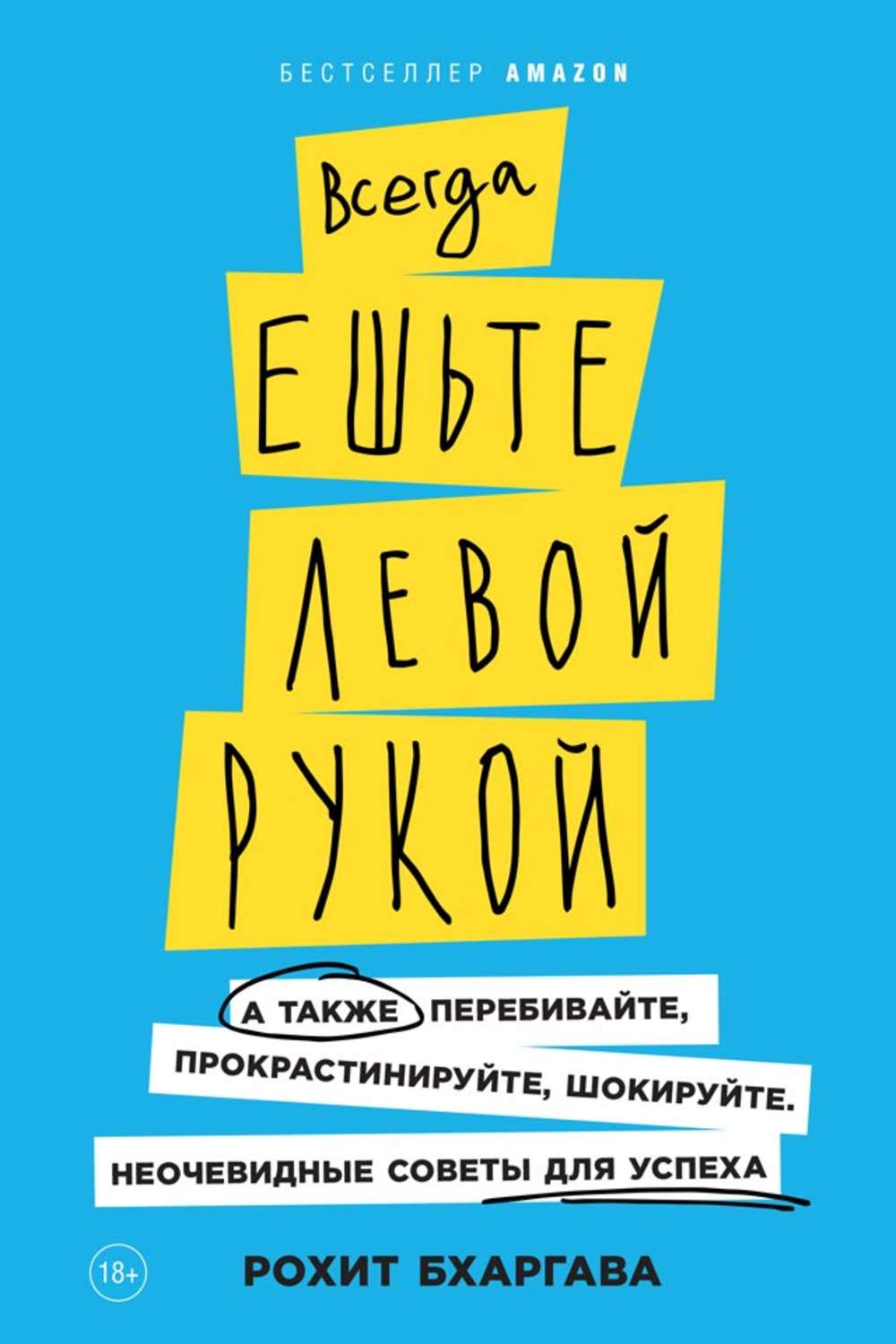 Личная эффективность Всегда ешьте левой рукой. А также перебивайте, прокрастинируйте, шокируйте. Неочевидные советы для успеха(Рохит Бхаргава) 
