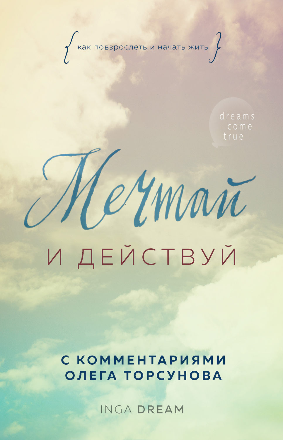 Духовная литература Мечтай и действуй. Как повзрослеть и начать жить(Inga Dream) 