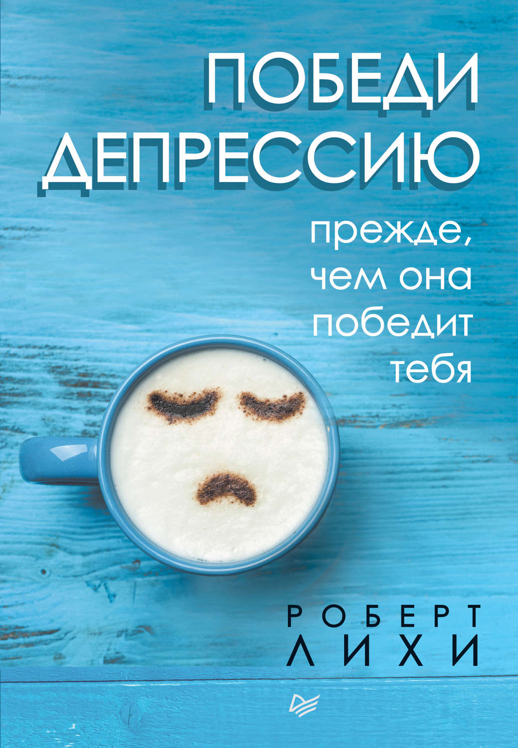 Клиническая психология Победи депрессию прежде, чем она победит тебя(Роберт Лихи) 