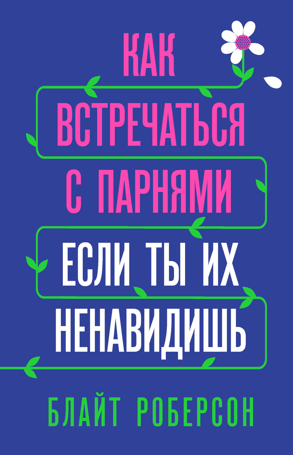 О психологии популярно Как встречаться с парнями, если ты их ненавидишь(Блайт Роберсон) 