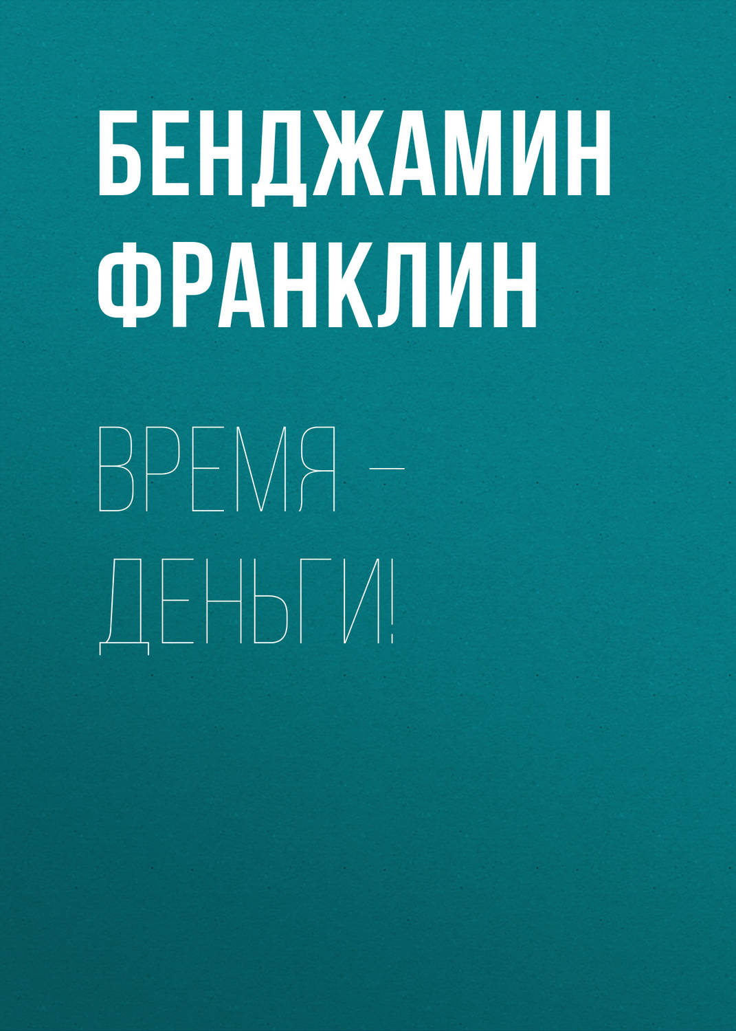 Биографии и Мемуары Время – деньги!(Бенджамин Франклин) 