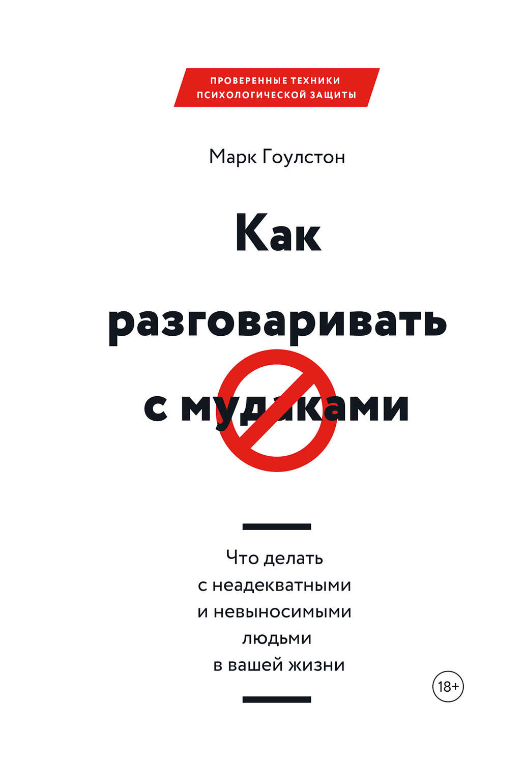 Соціальна психологія Как разговаривать с м*даками. Что делать с неадекватными и невыносимыми людьми в вашей жизни(Марк Гоулстон) 