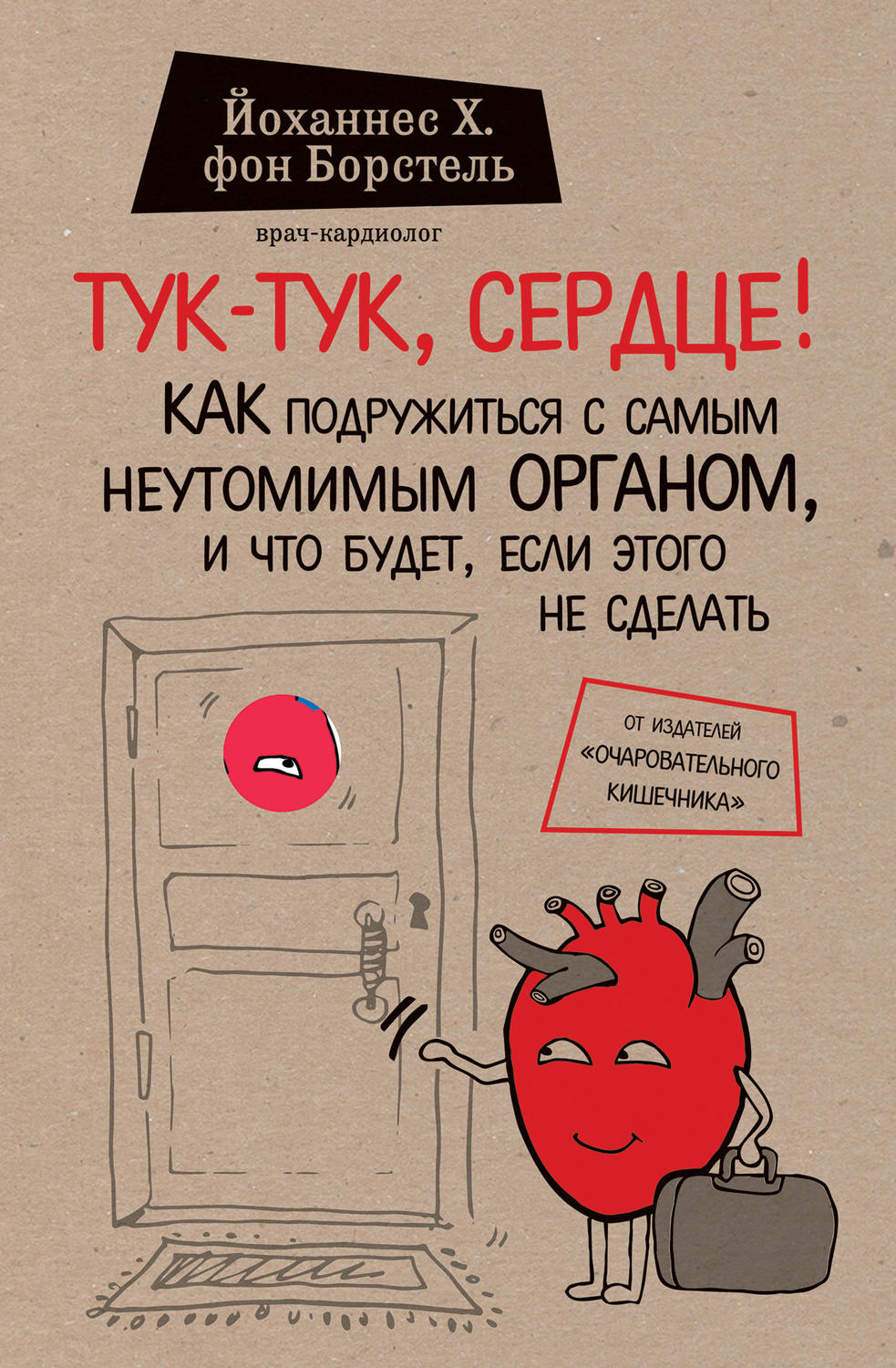 Кардиология Тук-тук, сердце! Как подружиться с самым неутомимым органом и что будет, если этого не сделать(Йоханнес Борстель) 