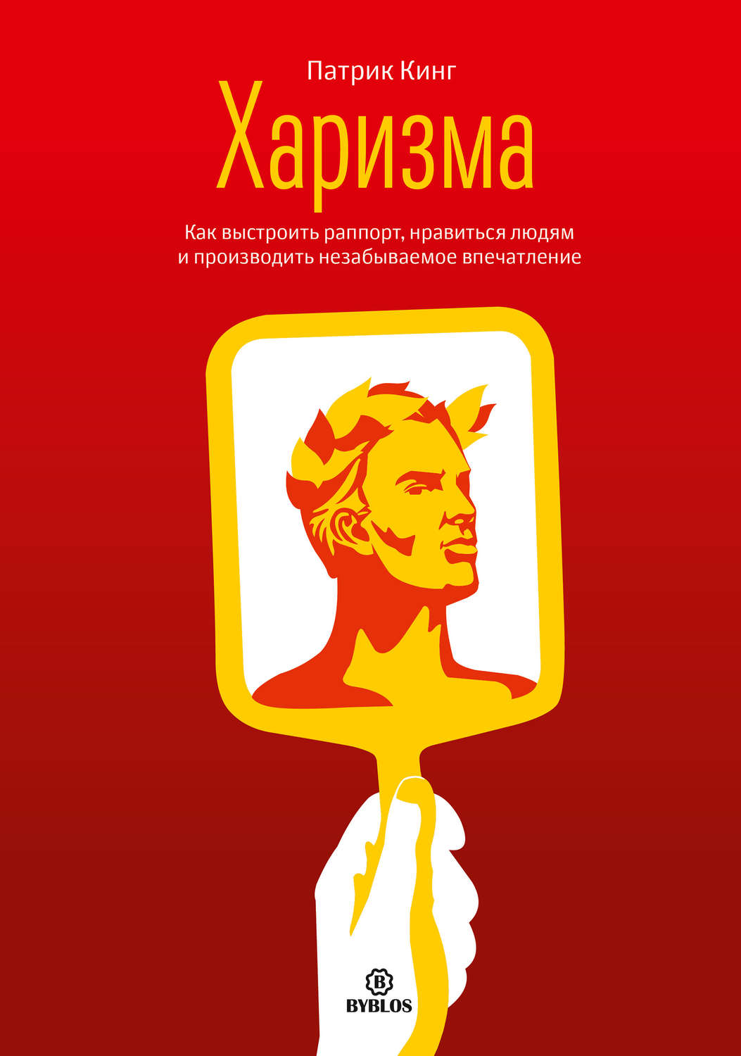 Лидерство Харизма. Как выстроить раппорт, нравиться людям и производить незабываемое впечатление(Патрик Кинг) 