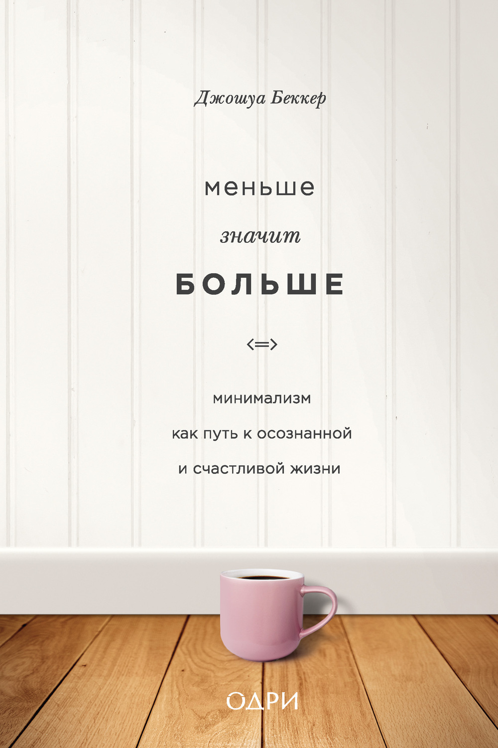 Личная эффективность Меньше значит больше. Минимализм как путь к осознанной и счастливой жизни(Джошуа Беккер) 