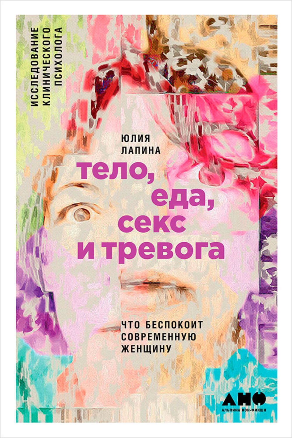 Семейная психология Тело, еда, секс и тревога: Что беспокоит современную женщину. Исследование клинического психолога(Юлия Лапина) 