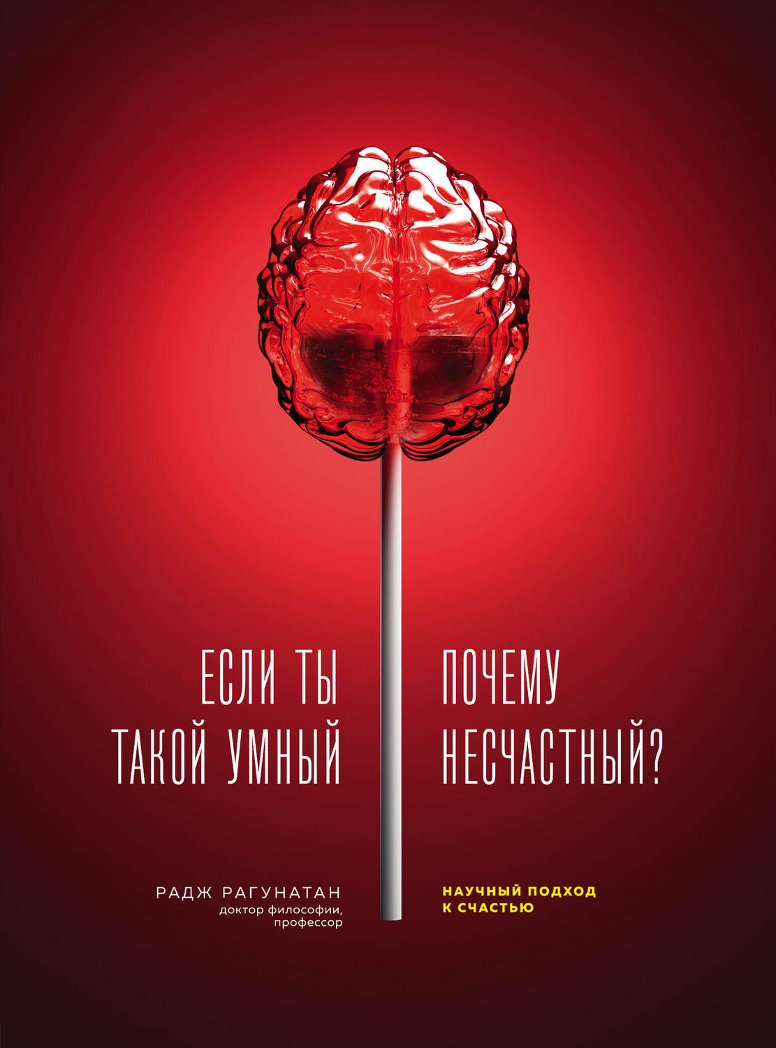 Если ты такой умный, почему несчастный. Научный подход к счастью(Радж Рагунатан)